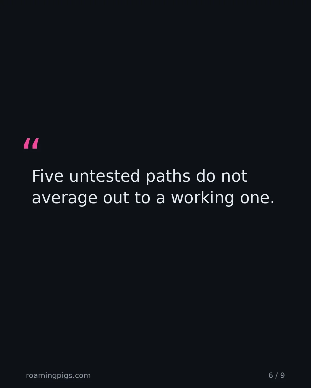 Slide 6 of 9: Quote: Five untested paths do not average out to a working one.