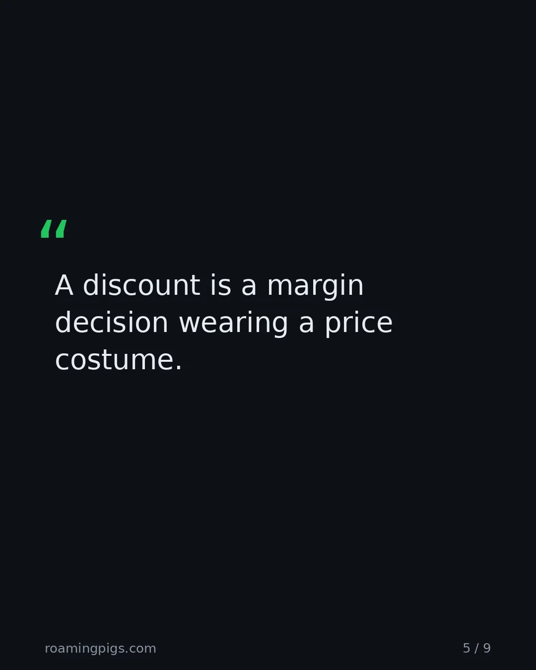 Slide 5 of 9: Quote: A discount is a margin decision wearing a price costume.