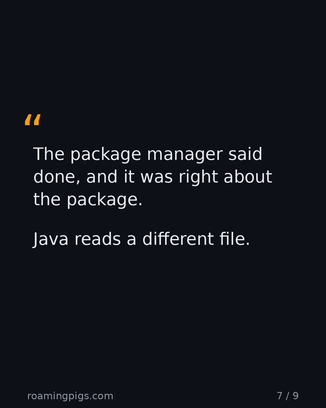 Slide 7 of 9: Quote: The package manager said done, and it was right about the package. Java reads a different file.